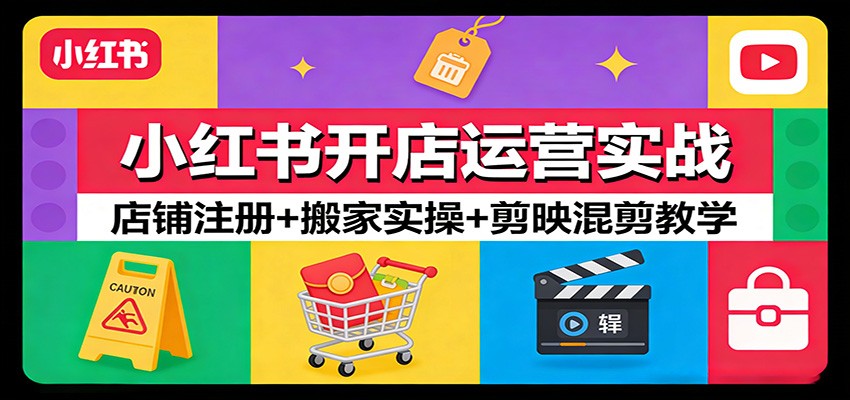 小红书开店运营实战：店铺注册+搬家实操+剪映混剪教学-点子口袋网
