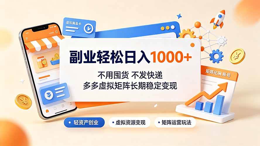 （19403期）副业轻松日入1000+，不用囤货不发快递，多多虚拟矩阵长期稳定变现-点子口袋网