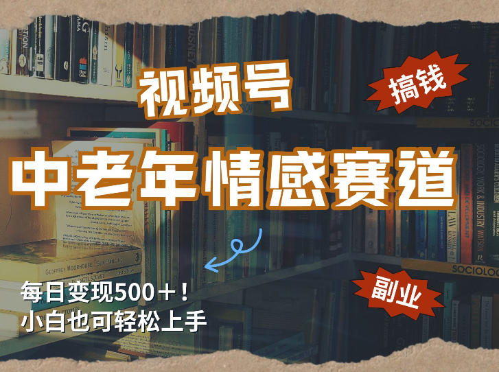 每日5张＋，高流量赛道，视频号中老年情感赛道，学会了你也可以搞到钱-点子口袋网