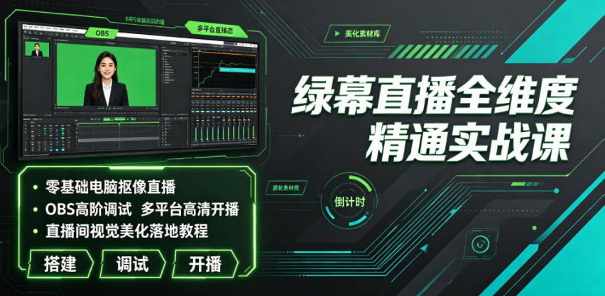 绿幕直播全维度精通实战课｜零基础电脑抠像直播、OBS高阶调试、多平台高清开播、直播间视觉美化落地教程-点子口袋网