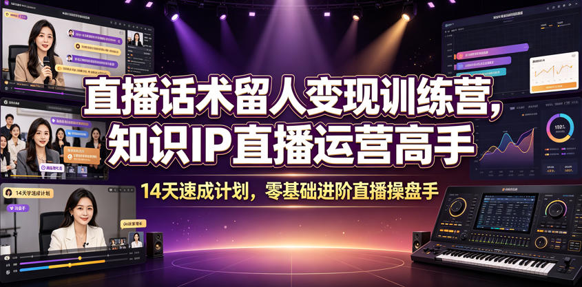 直播话术留人变现训练营，知识IP直播运营高手，14天速成计划，零基础进阶直播操盘手-点子口袋网