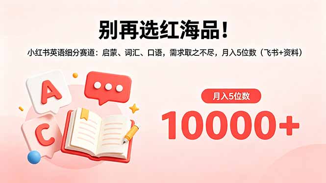 别再选红海品！小红书英语细分赛道：启蒙、词汇、口语，需求取之不尽，月入5位数(飞书+资料-点子口袋网