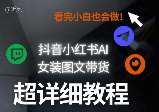 抖音小红书AI女装图文带货教程全拆解！小白看了也会做，可批量可矩阵玩法-点子口袋网