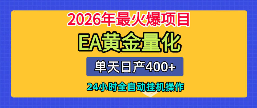 单机日入400+，EA黄金量化，24小时不间断全自动挂G，2026最热项目【揭秘】-点子口袋网