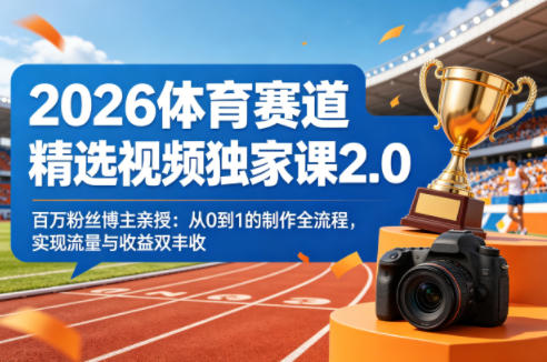 2026体育赛道精选视频独家课2.0，百万粉丝博主亲授：从0到1的制作全流程，实现流量与收益双丰收-点子口袋网