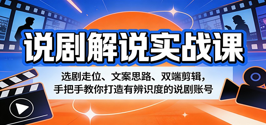 说剧解说实战课：选剧走位、文案思路、双端剪辑，手把手教你打造有辨识度的说剧账号-点子口袋网