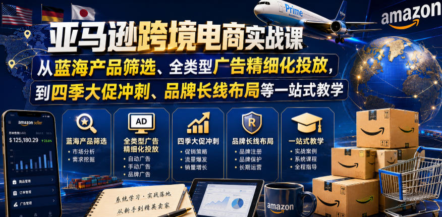 亚马逊跨境电商实战课，从蓝海产品筛选、全类型广告精细化投放，到四季大促冲刺、品牌长线布局等一站式教学（更新7月）-点子口袋网
