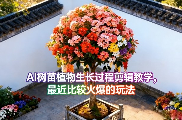 AI树苗植物生长过程剪辑教学，最近比较火爆的玩法-点子口袋网