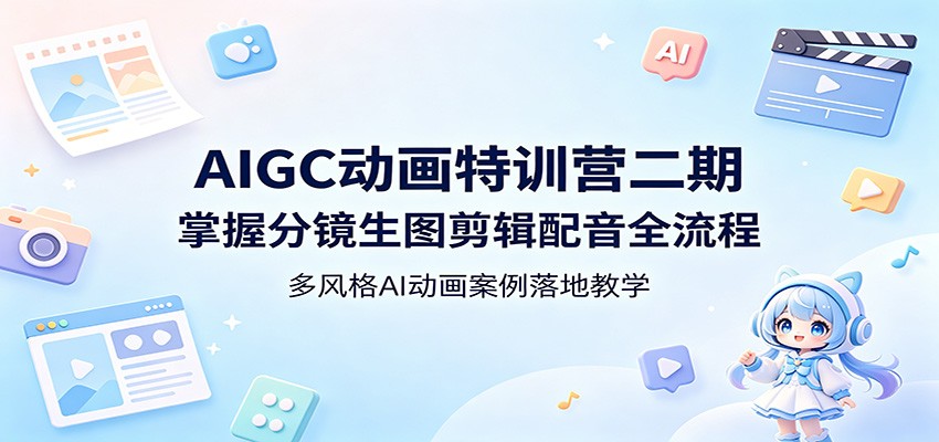 AIGC动画特训营二期：掌握分镜生图剪辑配音全流程，多风格AI动画案例落地教学-点子口袋网