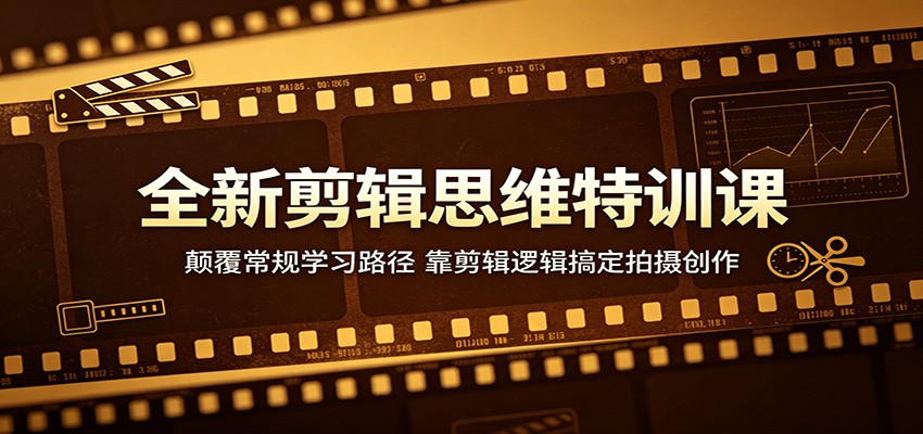 全新剪辑思维特训课：颠覆常规学习路径，靠剪辑逻辑搞定拍摄创作-点子口袋网