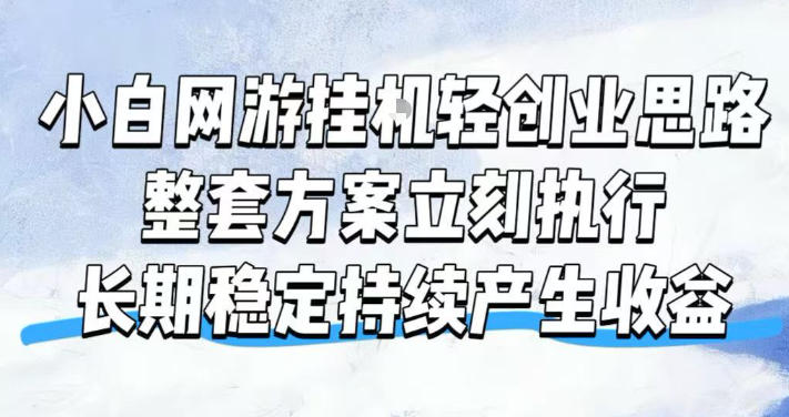 小白网游挂G轻创业思路，整套闭环操作方案直接执行，不用久坐屏幕前持续产生收益，每天单机1k+【揭秘】-点子口袋网