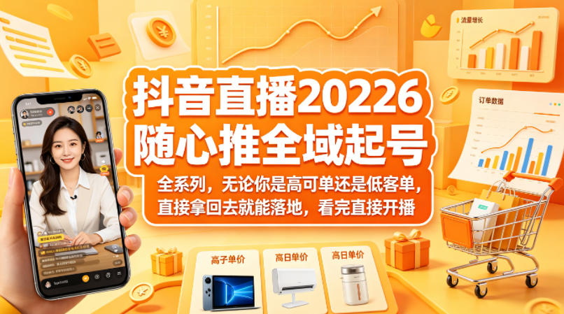 抖音直播2026随心推全域起号全系列，无论你是高可单还是低客单，直接拿回去就能落地，看完直接开播-点子口袋网