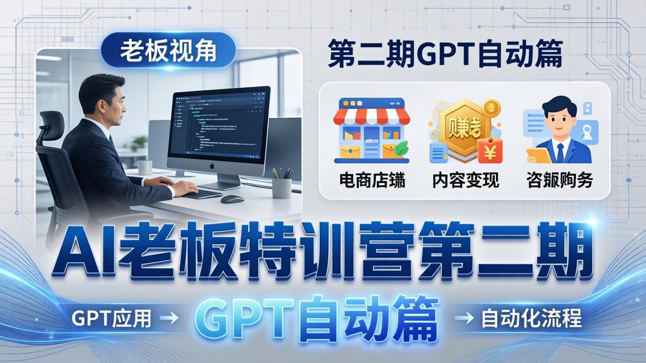 AI老板特训营第二期GPT自动篇：GPT应用+赚钱案例+自动化流程，老板AI降本增效课-点子口袋网