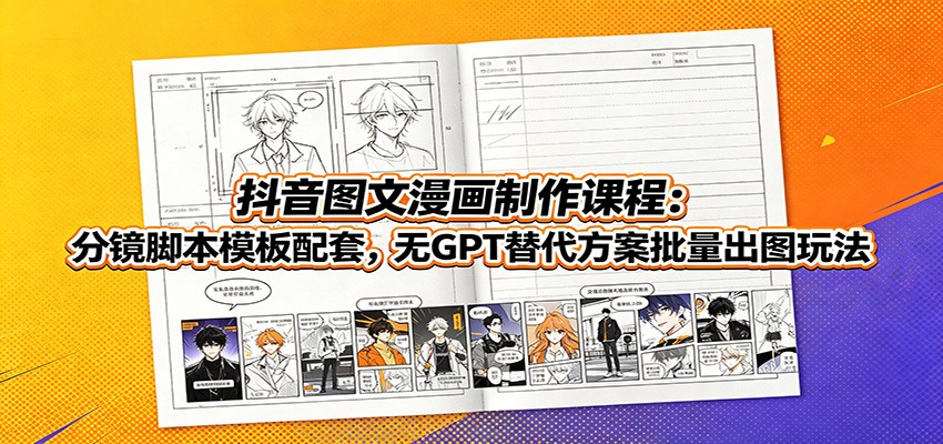 抖音图文漫画制作课程：分镜脚本模板配套，无GPT替代方案批量出图玩法-点子口袋网