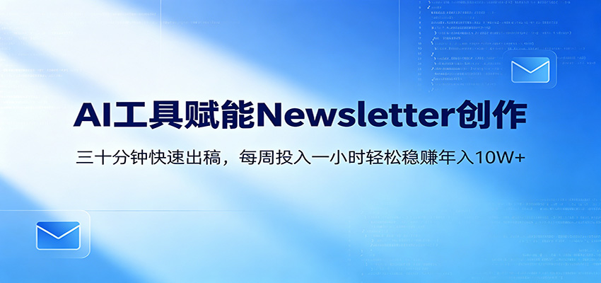 AI赋能Newsletter变现课：30分钟出内容，每周1小时年入10W+-点子口袋网