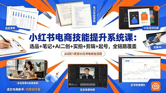（18947期）小红书电商技能提升系统课：选品+笔记+AI二创+实拍+剪辑+起号，全链路覆盖-点子口袋网