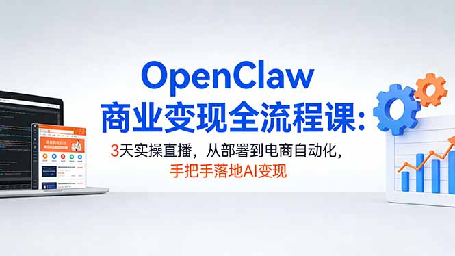 OpenClaw商业变现全流程课：3天实操直播，从部署到电商自动化，手把手落地AI变现-点子口袋网