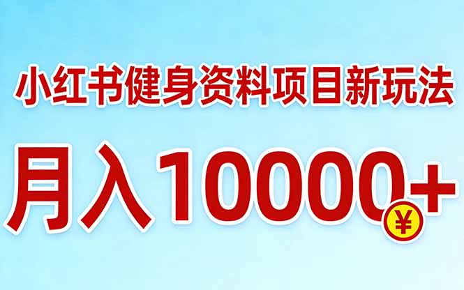 小红书健身资料项目最新玩法，月入10000＋，收益潜力可以无限放大-点子口袋网