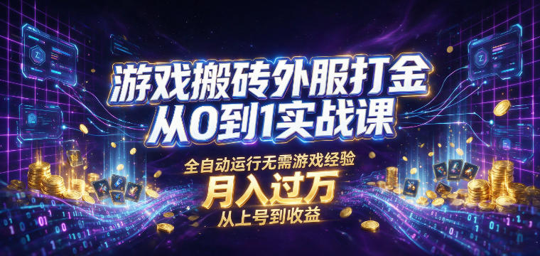 游戏搬砖外服打金从0到1实战课，从上号到收益，全自动运行无需游戏经验，月入过1W【揭秘】-点子口袋网