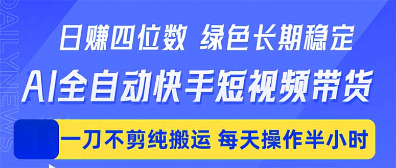 日入四位数！Ai全自动快手短视频带货，绿色长期稳定，一刀不剪纯搬运，每天操作半小时-点子口袋网