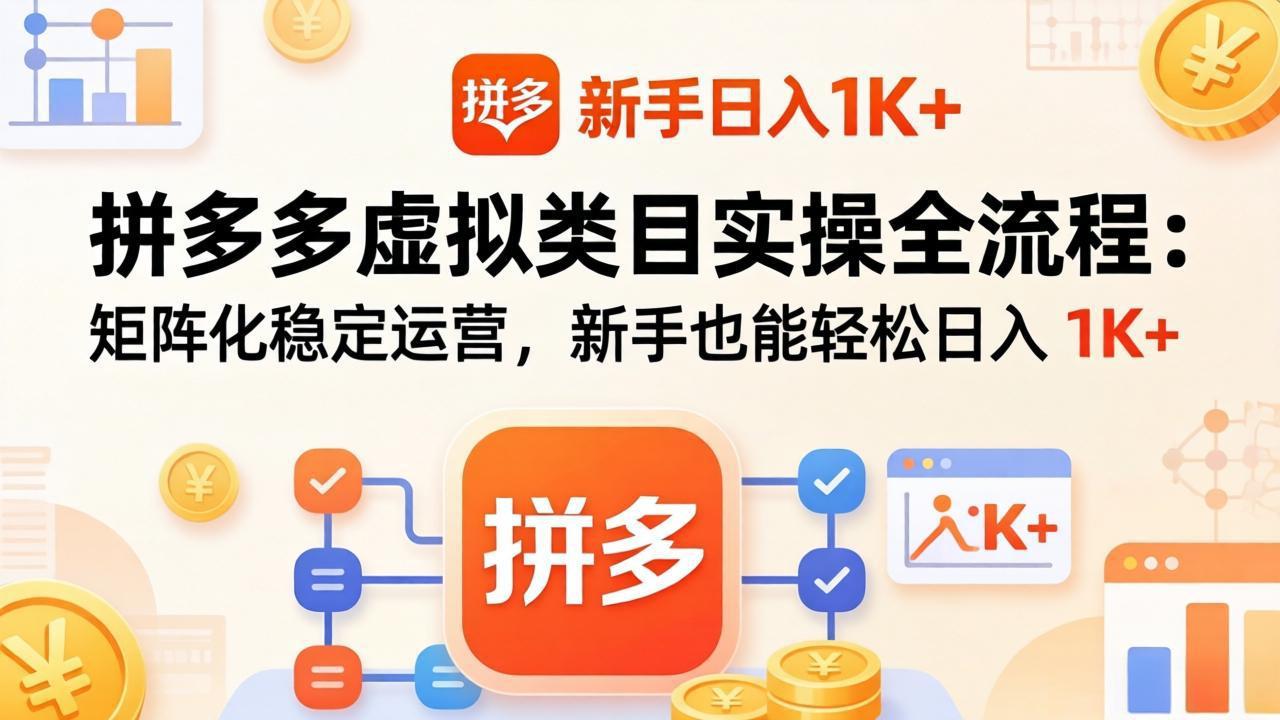 拼多多虚拟类目实操全流程：矩阵化稳定运营，新手也能轻松日入 1K+-点子口袋网