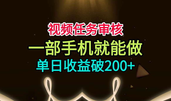 视频任务审核，一部手机就能做，简单上手，单日收益破200+【揭秘】-点子口袋网