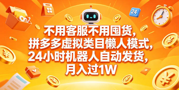 不用客服不用囤货，拼多多虚拟类目懒人模式，24小时机器人自动发货，月入过1W【揭秘】-点子口袋网