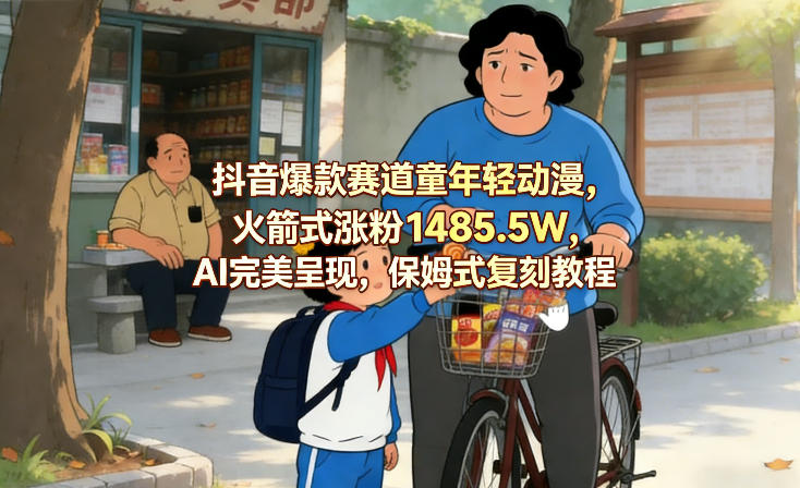 抖音爆款赛道童年轻动漫，火箭式涨粉1485.5W，AI完美呈现，保姆式复刻教程-点子口袋网