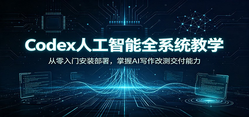 Codex人工智能全系统教学：从零入门安装部署，掌握AI写作改测交付能力-点子口袋网