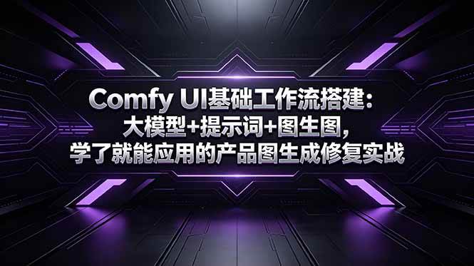 (18722期)Comfy UI基础工作流搭建:大模型+提示词+图生图,学了就能应用的产品图生成修复实战 (18722期)Comfy UI基础工作流搭建:大模型+提示词+图生图,学了就能应用的产品图生成修复实战