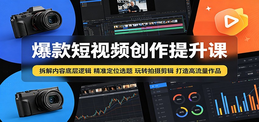 爆款短视频创作提升课：拆解内容底层逻辑，精准定位选题玩转拍摄剪辑打造高流量作品-点子口袋网
