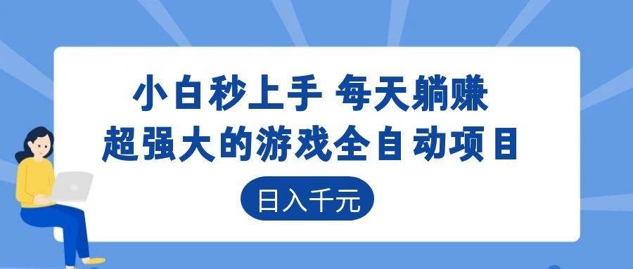 (18897期)超强大的游戏全自动项目,日入1000+,小白秒上手,每天躺赚! (18897期)超强大的游戏全自动项目,日入1000+,小白秒上手,每天躺赚!