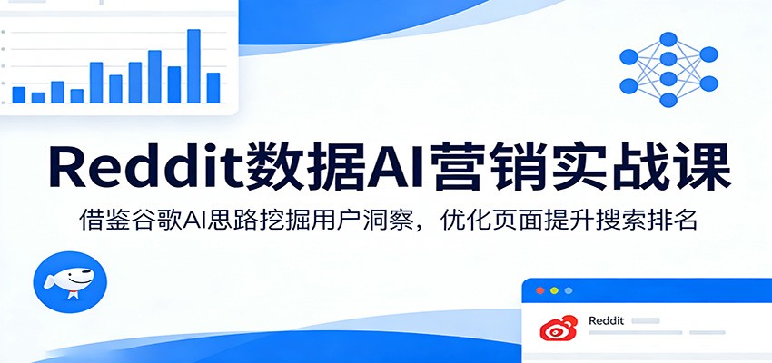 Reddit数据AI营销实战课：借鉴谷歌AI思路挖掘用户洞察，优化页面提升搜索排名-点子口袋网