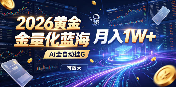 2026黄金量化蓝海：AI全自动挂G，月入1W+，可放大！【揭秘】-点子口袋网
