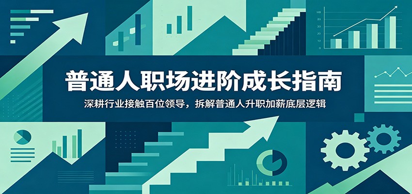 普通人职场进阶成长指南：深耕行业接触百位领导，拆解普通人升职加薪底层逻辑-点子口袋网