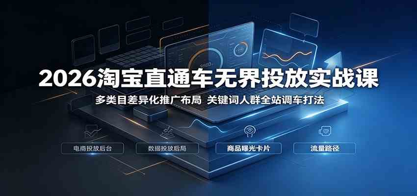 2026淘宝直通车无界投放实战课：多类目差异化推广布局，关键词人群全站调车打法-点子口袋网