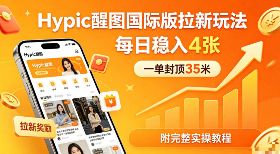 一单封顶35米，实测Hypic醒图国际版拉新玩法，每日稳入4张(附完整实操教程)-点子口袋网