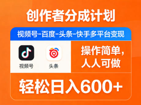 创作者分成计划，视频号-百度-头条-快手多平台变现，操作简单，人人可做，轻松日入600+-点子口袋网