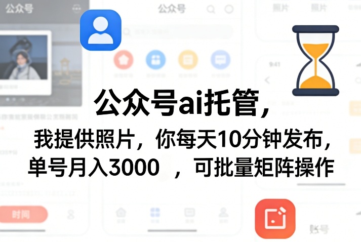 公众号ai托管，我提供照片，你每天10分钟发布，单号月入3000＋，可批量矩阵操作【揭秘】-点子口袋网