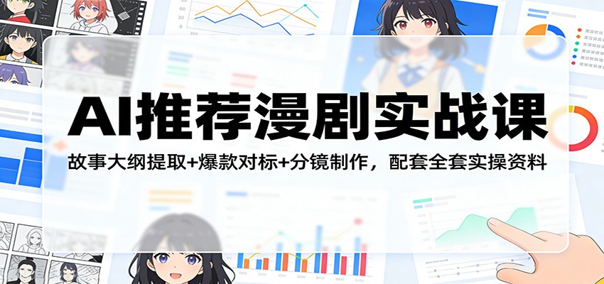 AI推荐漫剧实战课：故事大纲提取+爆款对标+分镜制作，配套全套实操资料-点子口袋网