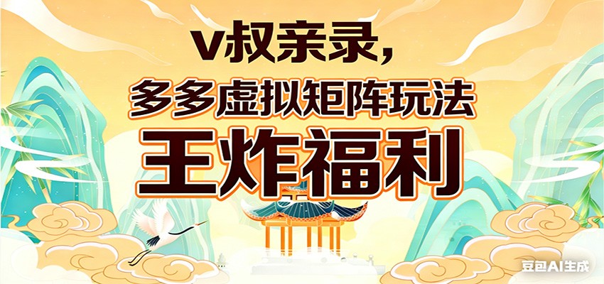v叔亲录，多多虚拟矩阵玩法，王炸福利限时领取-点子口袋网