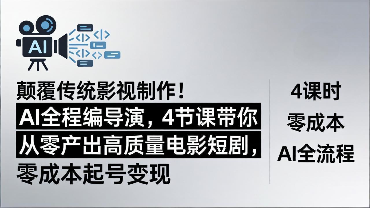 颠覆传统影视制作！AI全程编导演，4节课带你从零产出高质量电影短剧，零成本起号变现-点子口袋网