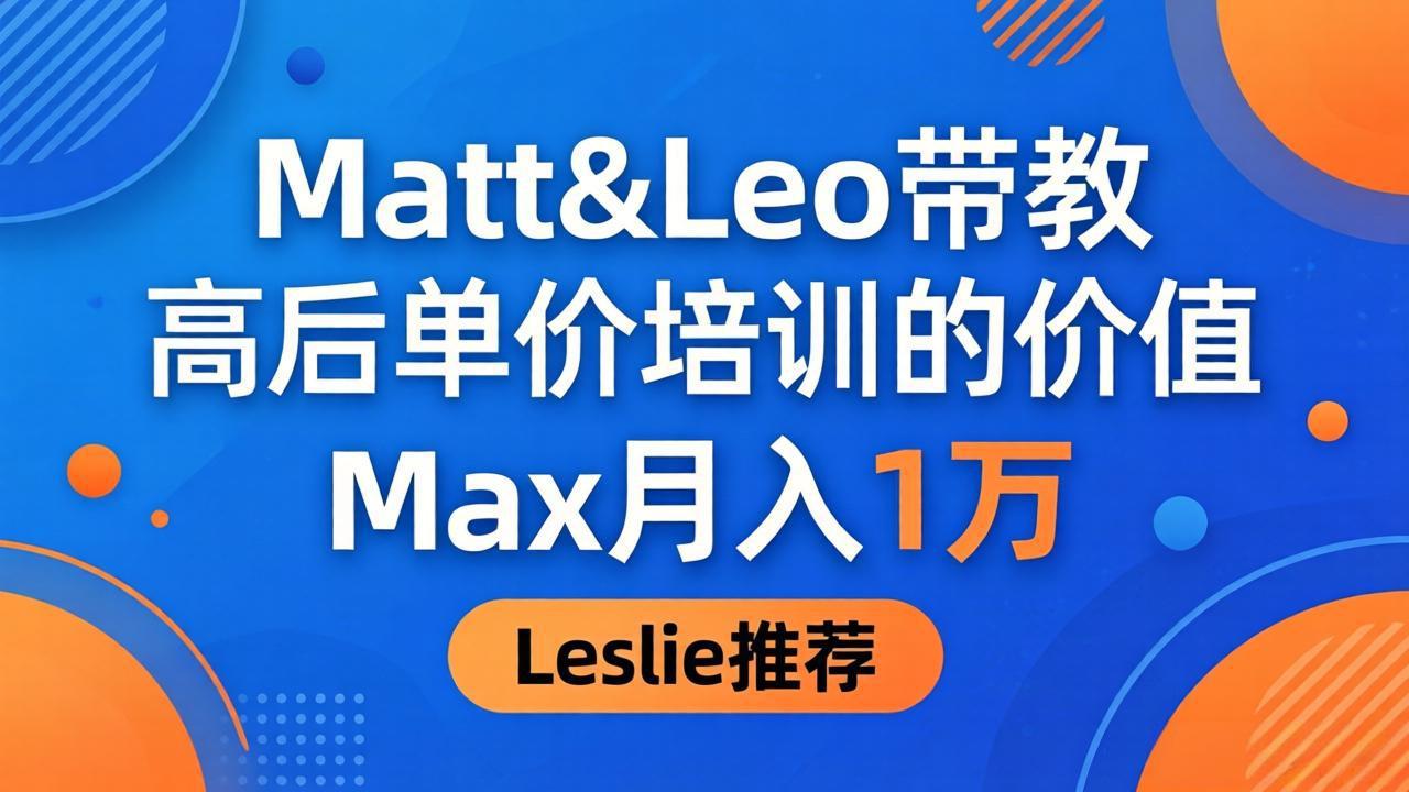 为啥都夸这高客单价培训？Matt&Leo 带教，Max 月入 1 万、Leslie 说最值！-点子口袋网