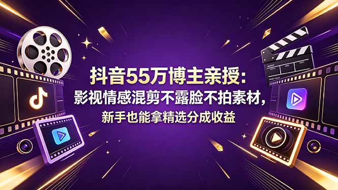 抖音55万博主亲授：影视情感混剪不露脸不拍素材，新手也能拿精选分成收益-点子口袋网