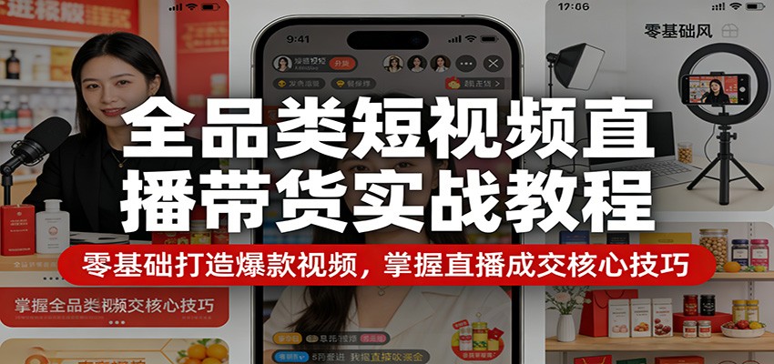 全品类短视频直播带货实战教程：零基础打造爆款视频，掌握直播成交核心技巧-点子口袋网