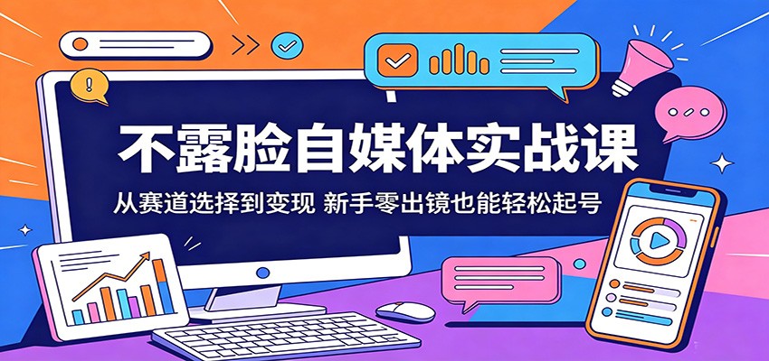 不露脸自媒体实战课：从赛道选择到变现，新手零出镜也能轻松起号-点子口袋网