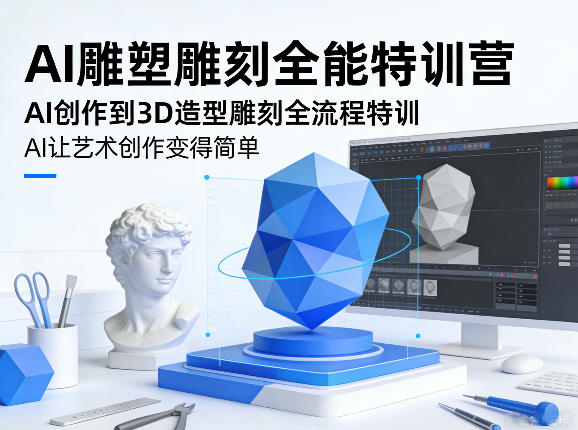AI雕塑雕刻全能特训营，AI创作到3D造型雕刻全流程特训，AI让艺术创作变得简单-点子口袋网