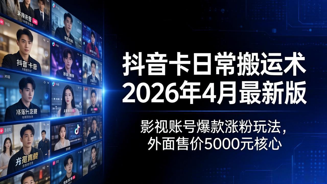 抖音卡日常搬运术2026年4月最新版：影视账号爆款涨粉玩法，外面售价5000元核心-点子口袋网