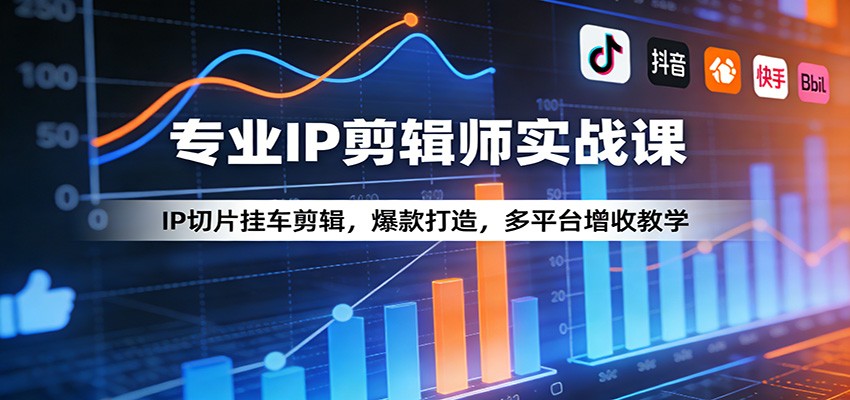 专业IP剪辑师实战课：IP切片挂车剪辑，爆款打造，多平台增收教学-点子口袋网