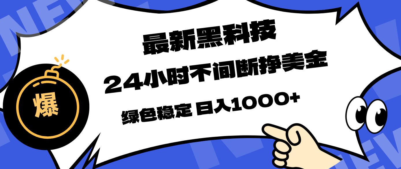 最新黑科技，24小时全天挣美金，，绿色稳定，日入1000+-点子口袋网